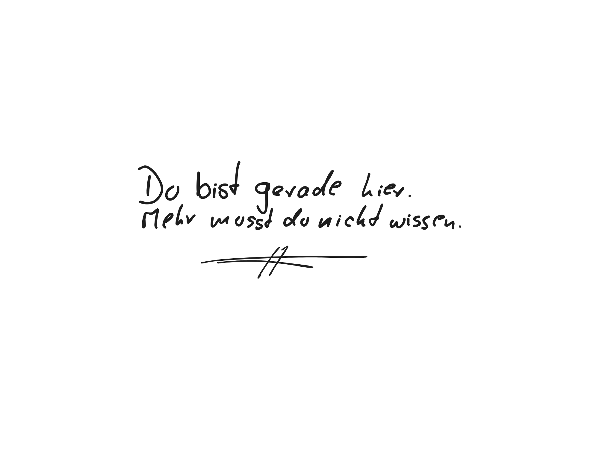 Du bist gerade hier. Mehr musst du nicht wissen.